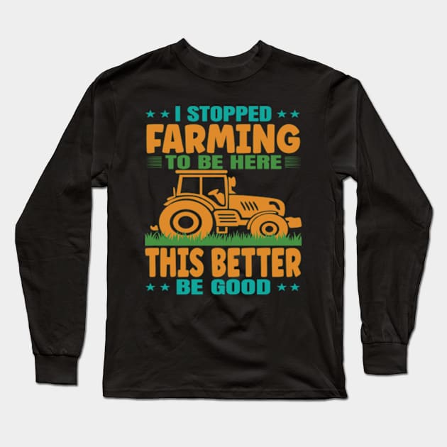 I Stopped Farming To Be Here, This Better Be Good Long Sleeve T-Shirt by David Brown